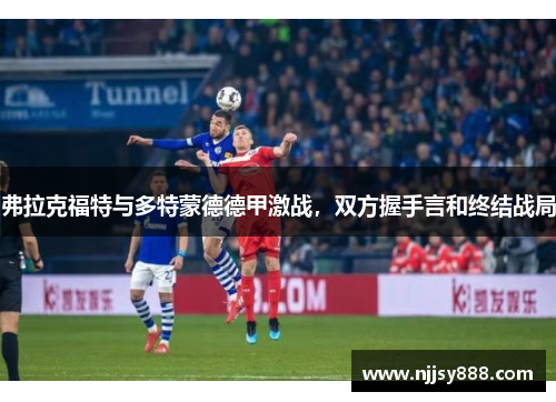 弗拉克福特与多特蒙德德甲激战，双方握手言和终结战局