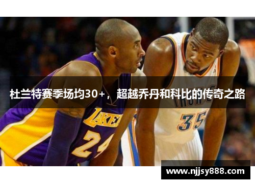 杜兰特赛季场均30+，超越乔丹和科比的传奇之路