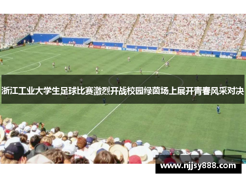浙江工业大学生足球比赛激烈开战校园绿茵场上展开青春风采对决