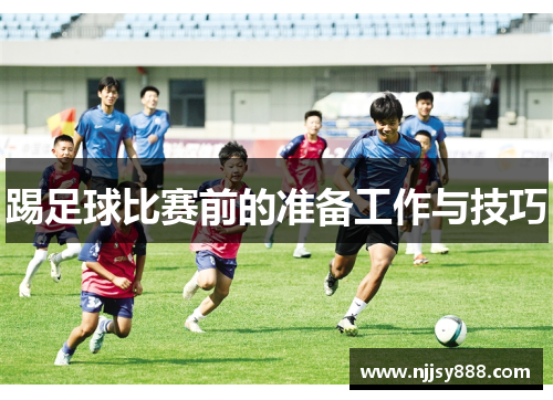 踢足球比赛前的准备工作与技巧