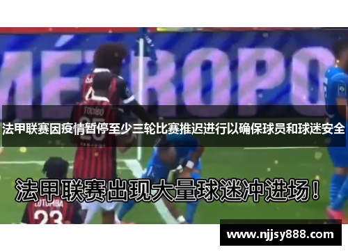 法甲联赛因疫情暂停至少三轮比赛推迟进行以确保球员和球迷安全
