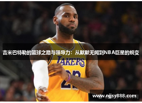吉米巴特勒的篮球之路与领导力：从默默无闻到NBA巨星的蜕变