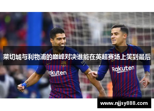 菜切城与利物浦的巅峰对决谁能在英超赛场上笑到最后