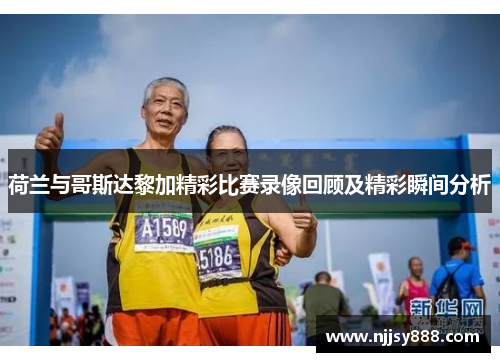 荷兰与哥斯达黎加精彩比赛录像回顾及精彩瞬间分析