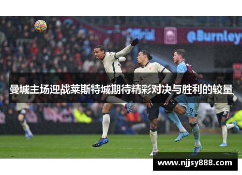 曼城主场迎战莱斯特城期待精彩对决与胜利的较量